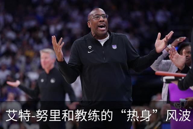 艾特-努里和教练的“热身”风波，国家队被迫告别